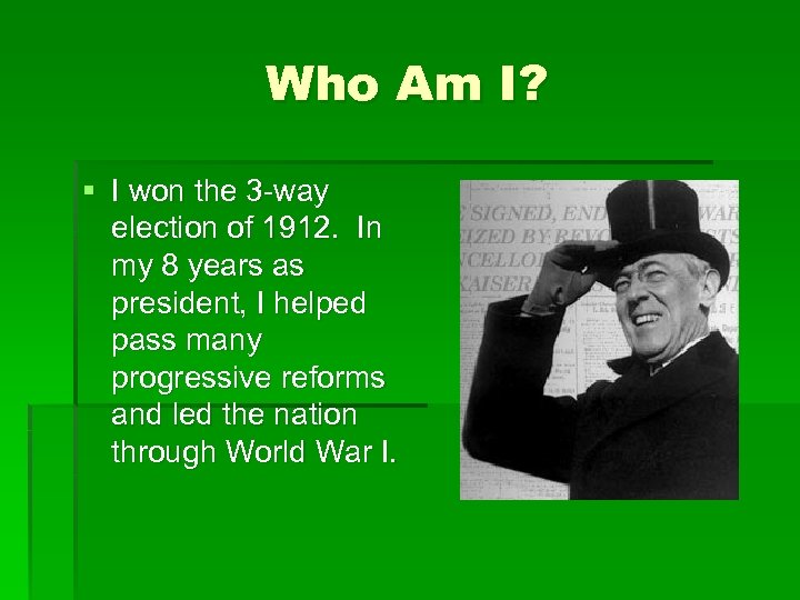 Who Am I? § I won the 3 -way election of 1912. In my