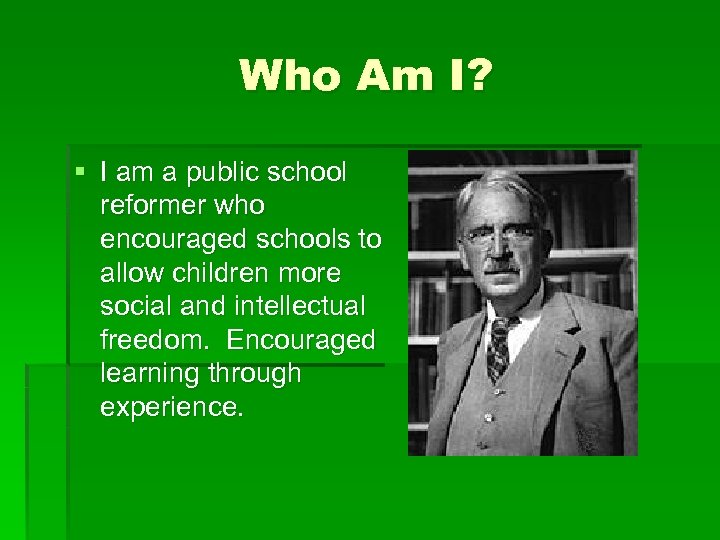 Who Am I? § I am a public school reformer who encouraged schools to