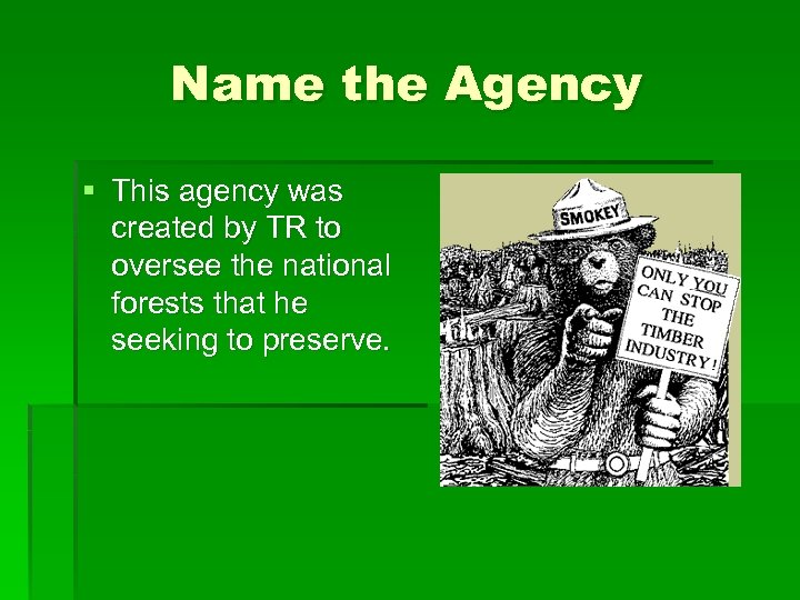Name the Agency § This agency was created by TR to oversee the national