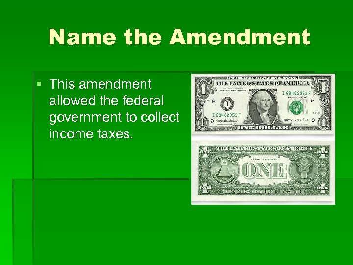 Name the Amendment § This amendment allowed the federal government to collect income taxes.