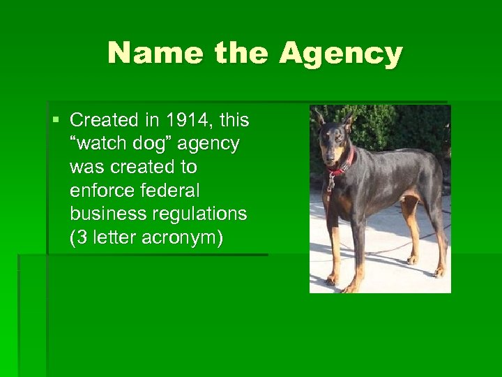 Name the Agency § Created in 1914, this “watch dog” agency was created to