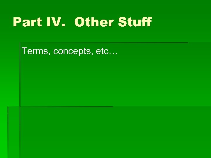 Part IV. Other Stuff Terms, concepts, etc… 