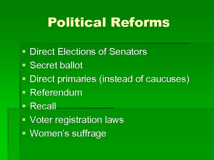Political Reforms § § § § Direct Elections of Senators Secret ballot Direct primaries