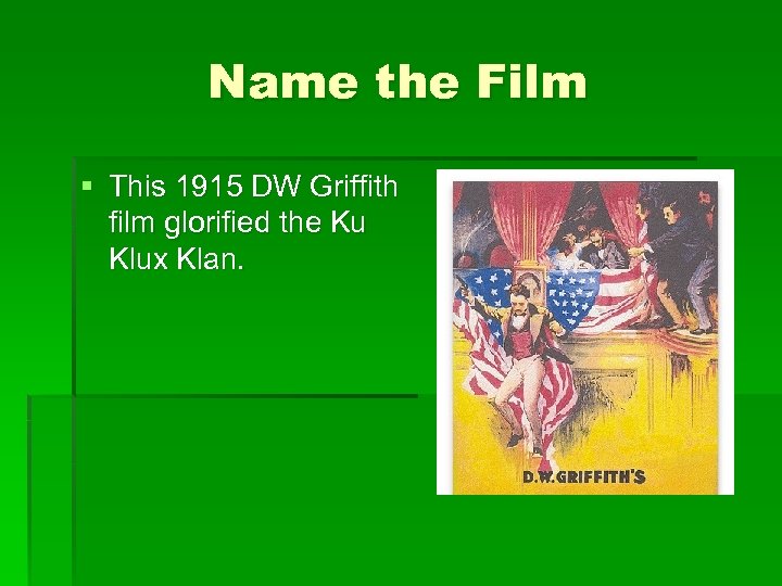 Name the Film § This 1915 DW Griffith film glorified the Ku Klux Klan.