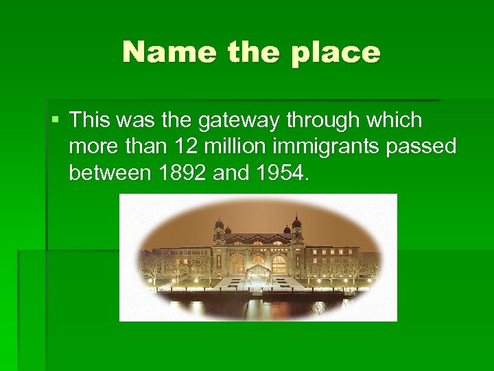 Name the place § This was the gateway through which more than 12 million