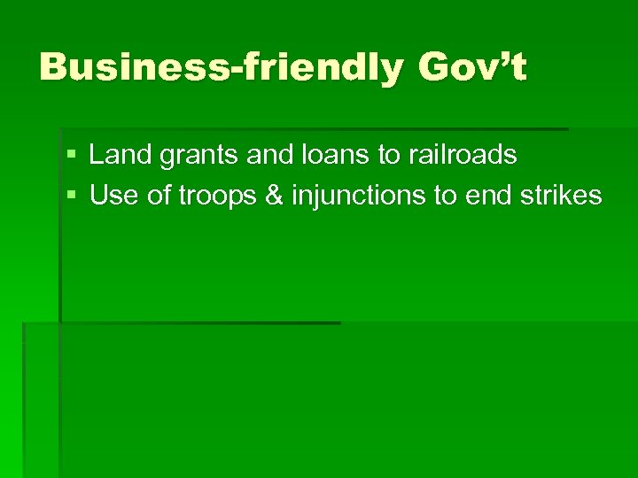 Business-friendly Gov’t § Land grants and loans to railroads § Use of troops &