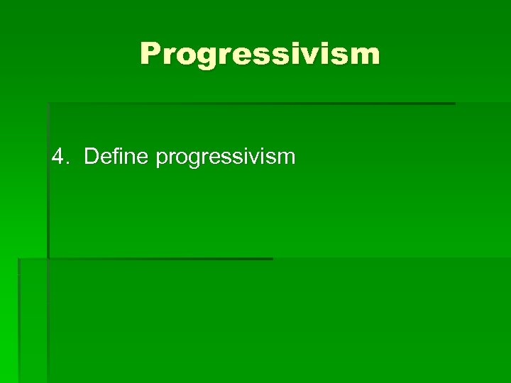 Progressivism 4. Define progressivism 