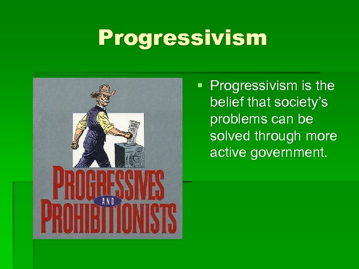 Progressivism § Progressivism is the belief that society’s problems can be solved through more