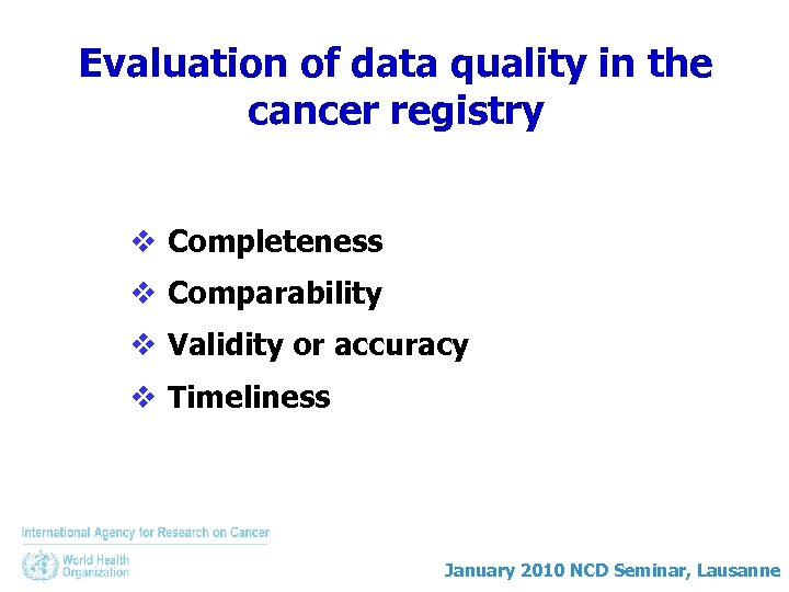 Evaluation of data quality in the cancer registry v Completeness v Comparability v Validity