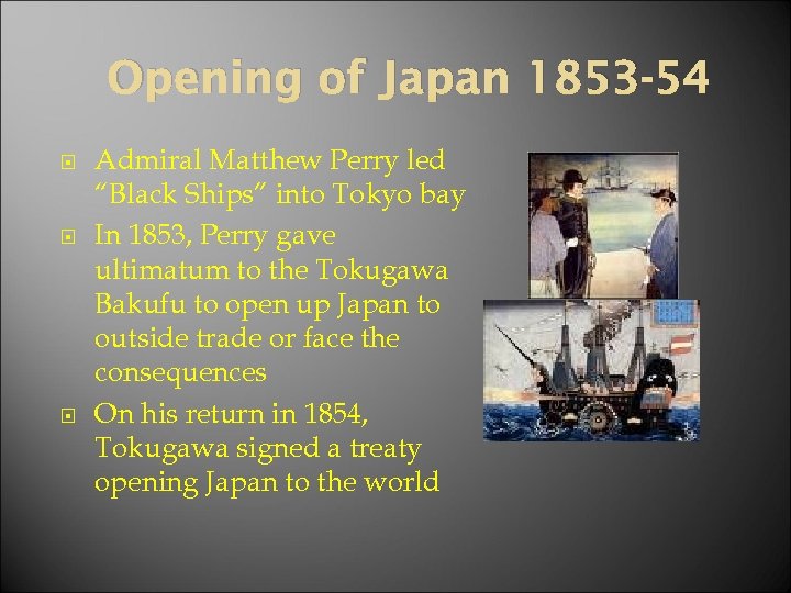 Opening of Japan 1853 -54 Admiral Matthew Perry led “Black Ships” into Tokyo bay