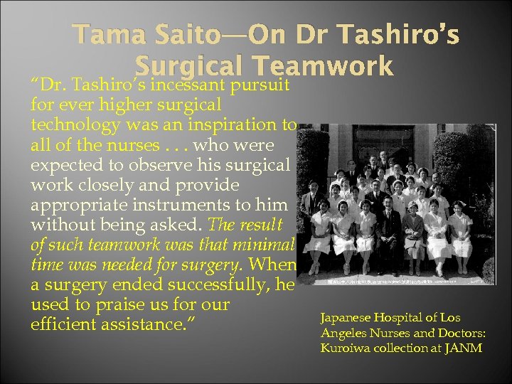 Tama Saito—On Dr Tashiro’s Surgical Teamwork “Dr. Tashiro’s incessant pursuit for ever higher surgical