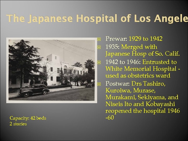 The Japanese Hospital of Los Angele Capacity: 42 beds 2 stories Prewar: 1929 to