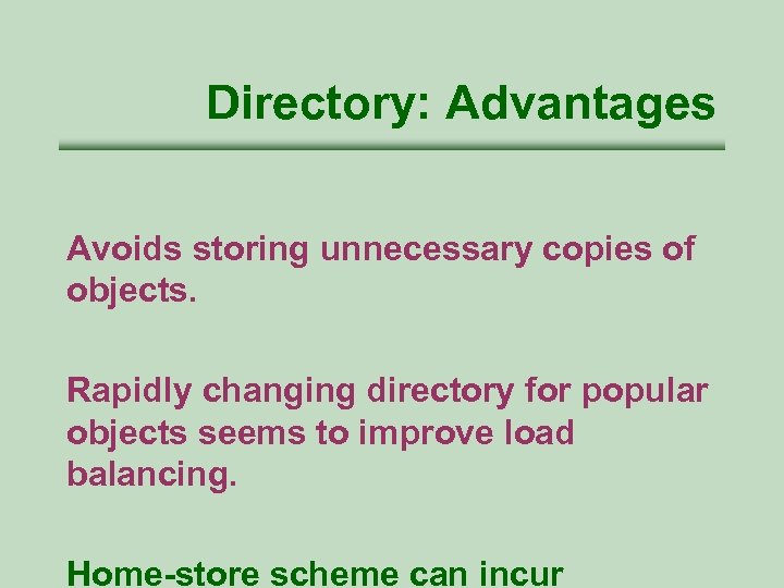 Directory: Advantages Avoids storing unnecessary copies of objects. Rapidly changing directory for popular objects