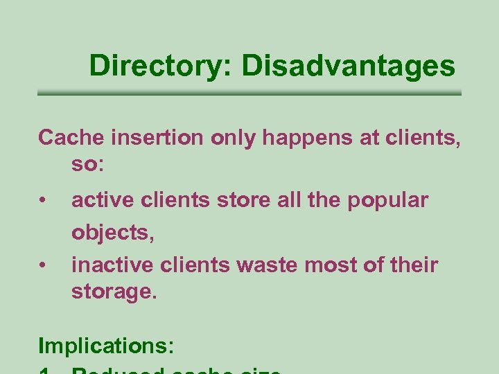 Directory: Disadvantages Cache insertion only happens at clients, so: • • active clients store