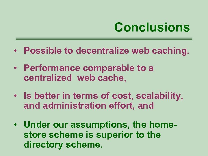 Conclusions • Possible to decentralize web caching. • Performance comparable to a centralized web
