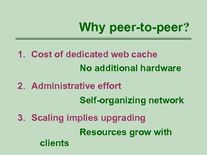 Why peer-to-peer? 1. Cost of dedicated web cache No additional hardware 2. Administrative effort