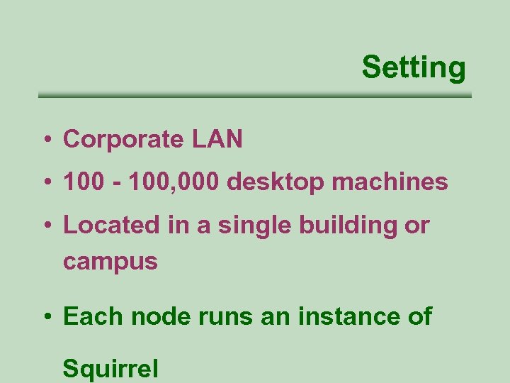 Setting • Corporate LAN • 100 - 100, 000 desktop machines • Located in