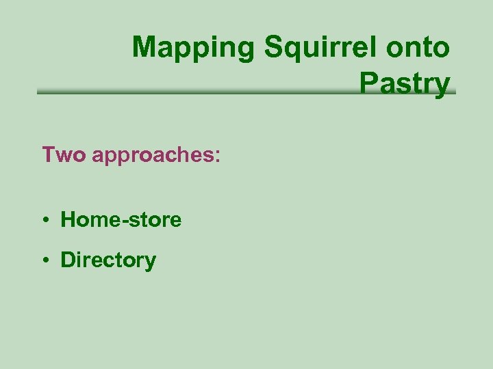 Mapping Squirrel onto Pastry Two approaches: • Home-store • Directory 