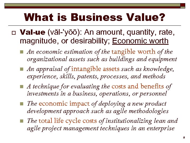 What is Business Value? o Val-ue (văl-'yōō): An amount, quantity, rate, magnitude, or desirability;