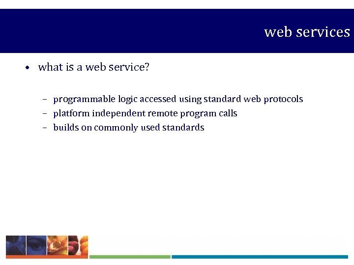  web services • what is a web service? – programmable logic accessed using