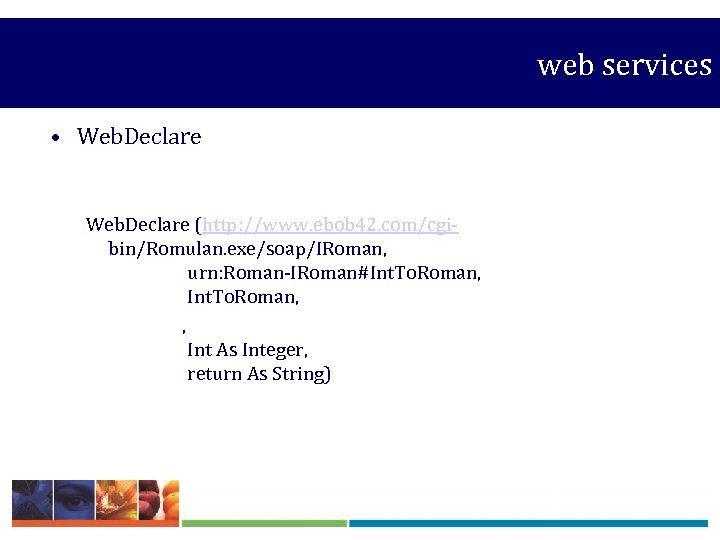  web services • Web. Declare (http: //www. ebob 42. com/cgibin/Romulan. exe/soap/IRoman, urn: Roman-IRoman#Int.