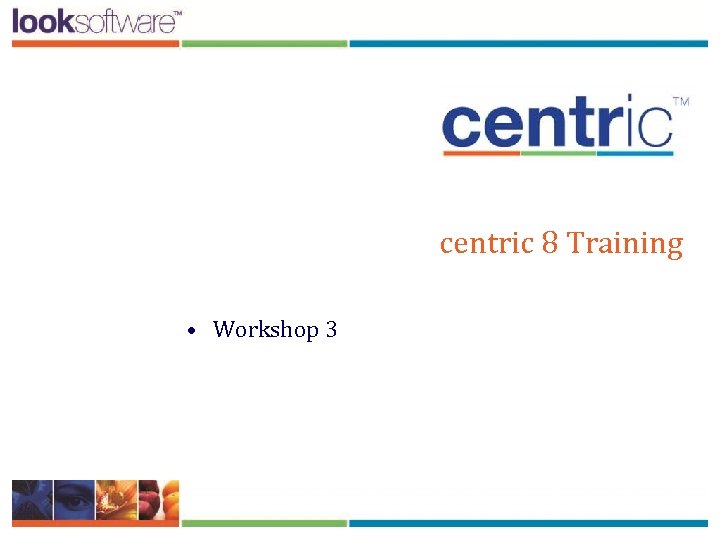 centric 8 Training • Workshop 3 