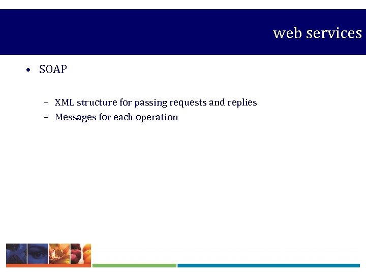  web services • SOAP – XML structure for passing requests and replies –