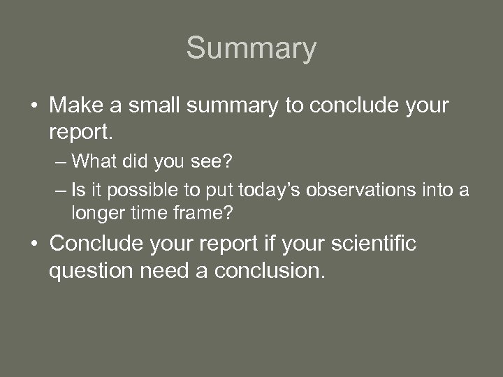 Summary • Make a small summary to conclude your report. – What did you