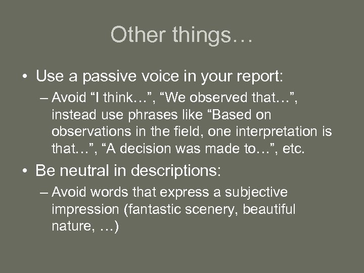 Other things… • Use a passive voice in your report: – Avoid “I think…”,