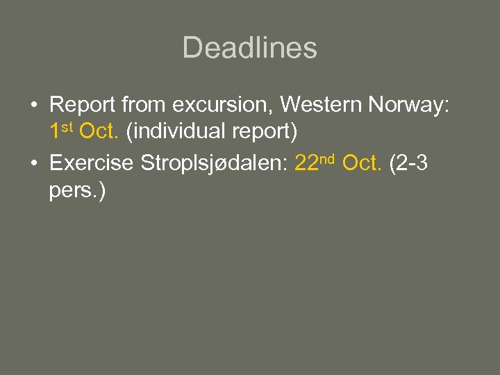 Deadlines • Report from excursion, Western Norway: 1 st Oct. (individual report) • Exercise