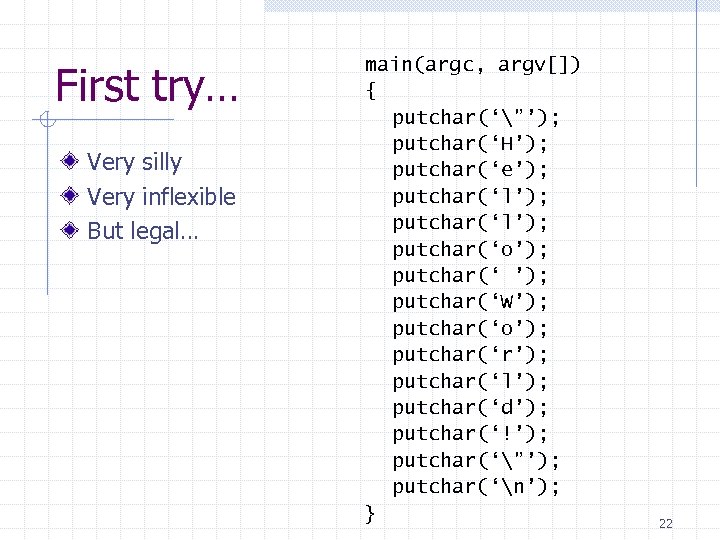 First try… Very silly Very inflexible But legal… main(argc, argv[]) { putchar(‘”’); putchar(‘H’); putchar(‘e’);