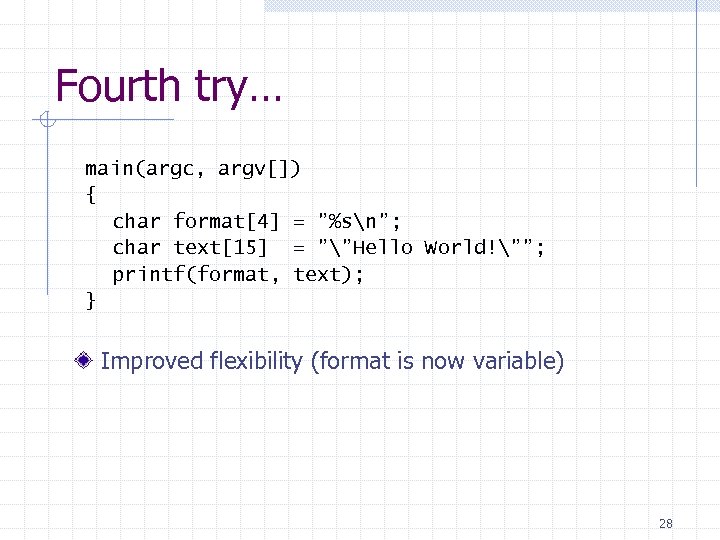 Fourth try… main(argc, argv[]) { char format[4] = ”%sn”; char text[15] = ””Hello World!””;