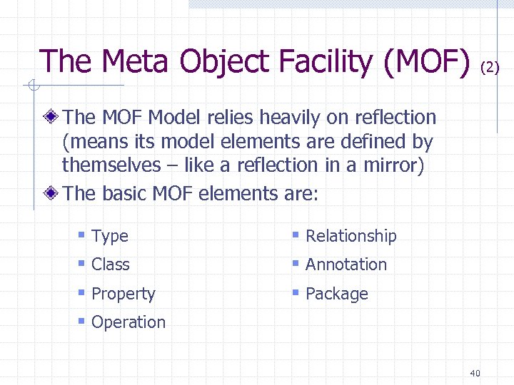 The Meta Object Facility (MOF) (2) The MOF Model relies heavily on reflection (means