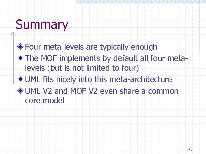 Summary Four meta-levels are typically enough The MOF implements by default all four metalevels