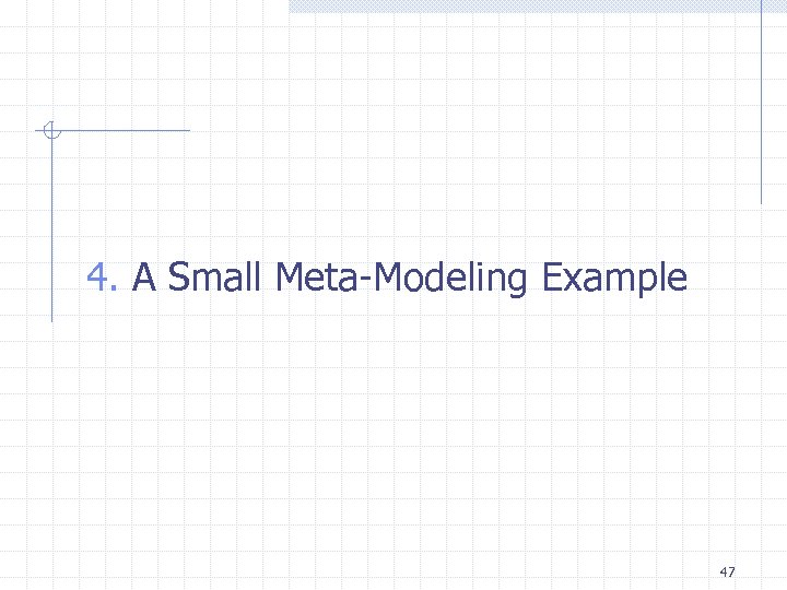 4. A Small Meta-Modeling Example 47 