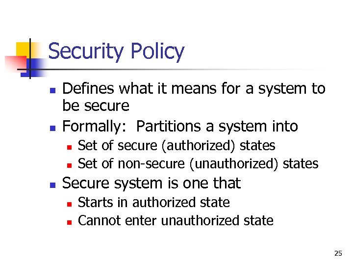 Security Policy n n Defines what it means for a system to be secure