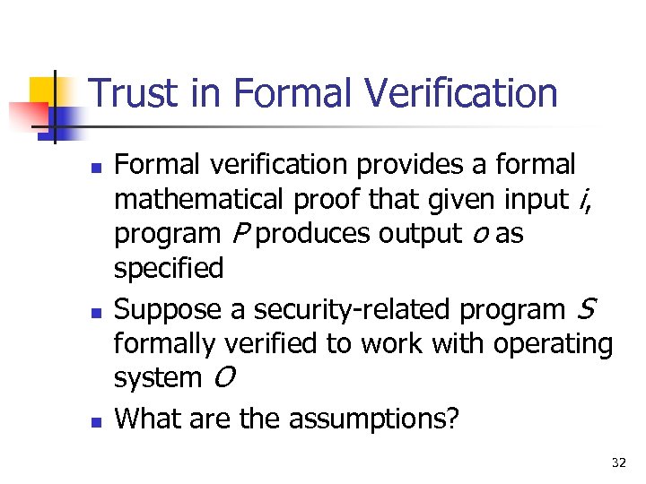 Trust in Formal Verification n Formal verification provides a formal mathematical proof that given