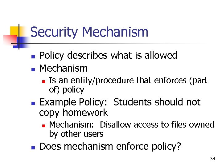 Security Mechanism n n Policy describes what is allowed Mechanism n n Example Policy: