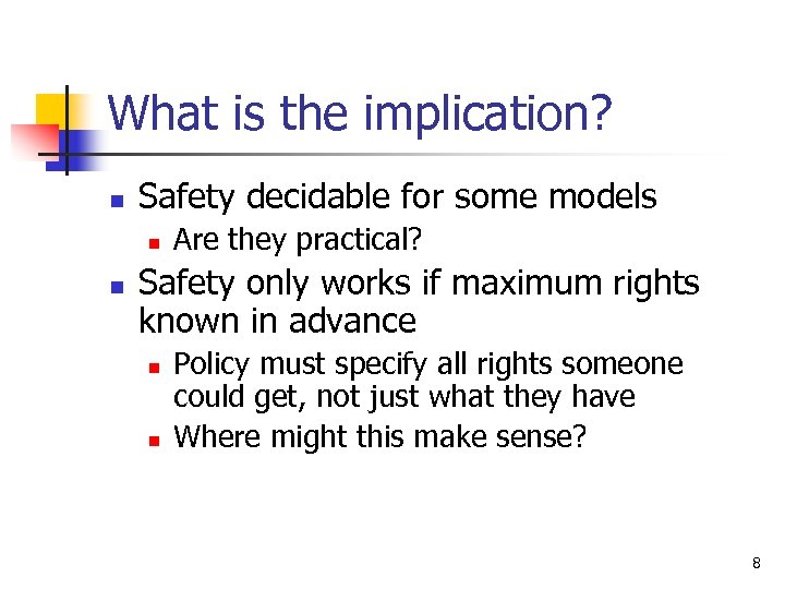 What is the implication? n Safety decidable for some models n n Are they