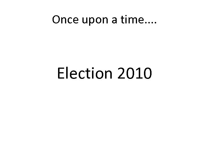 Once upon a time. . Election 2010 
