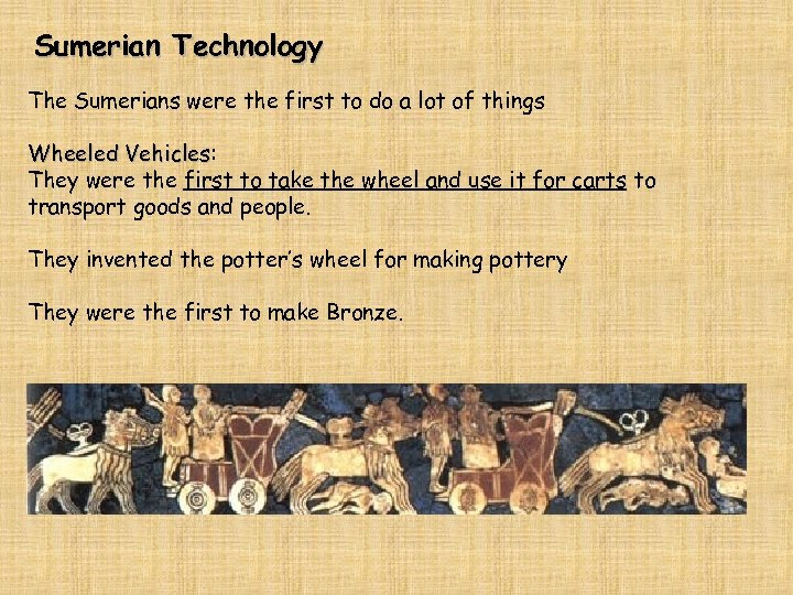 Sumerian Technology The Sumerians were the first to do a lot of things Wheeled