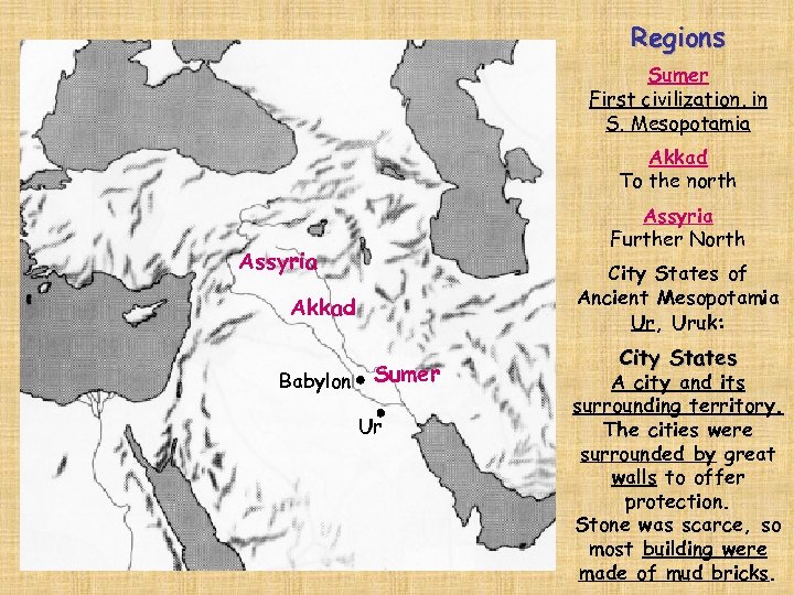 Regions Sumer First civilization, in S. Mesopotamia Akkad To the north Assyria Further North