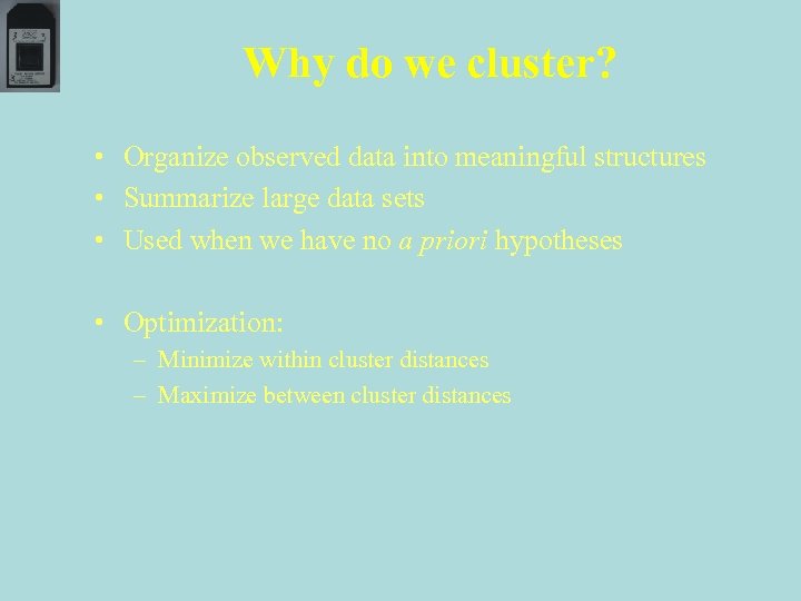 Why do we cluster? • Organize observed data into meaningful structures • Summarize large