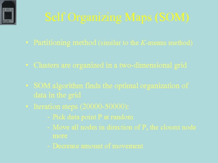 Self Organizing Maps (SOM) • Partitioning method (similar to the K-means method) • Clusters