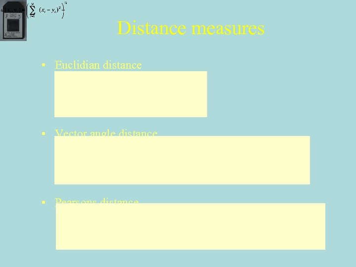 Distance measures • Euclidian distance • Vector angle distance • Pearsons distance 