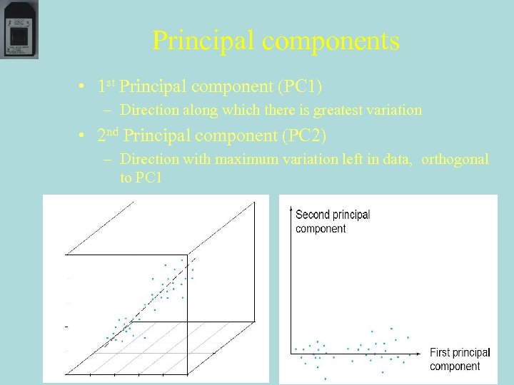 Principal components • 1 st Principal component (PC 1) – Direction along which there