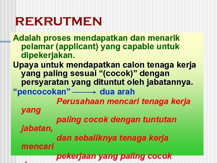 REKRUTMEN Adalah proses mendapatkan dan menarik pelamar (applicant) yang capable untuk dipekerjakan. Upaya untuk