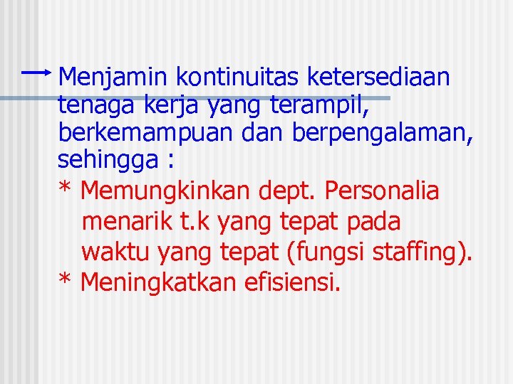 Menjamin kontinuitas ketersediaan tenaga kerja yang terampil, berkemampuan dan berpengalaman, sehingga : * Memungkinkan