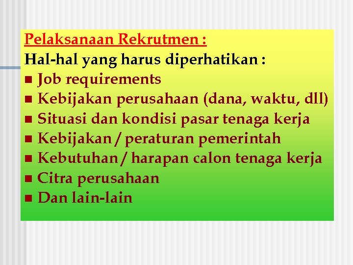 Pelaksanaan Rekrutmen : Hal-hal yang harus diperhatikan : n Job requirements n Kebijakan perusahaan