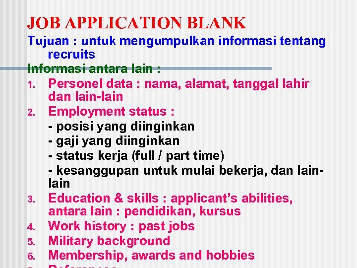 JOB APPLICATION BLANK Tujuan : untuk mengumpulkan informasi tentang recruits Informasi antara lain :